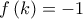 \displaystyle{f\left( k \right) =  - 1}