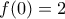 \displaystyle{f(0) = 2}