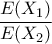 \displaystyle{\frac{E(X_1)}{ E(X_2)}}