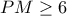 \displaystyle{PM\geq 6}
