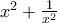 x^{2}+\frac{1}{x^{2}}