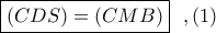 \boxed{(CDS)=(CMB)}\ \ ,(1) \boxed{(CDS)=(CMB)}\ \ ,(1)
