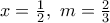 x=\frac{1}{2},\,\,m=\frac{2}{3}