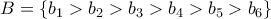 B = \{b_1 > b_2 > b_3 > b_4 > b_5 > b_6\}