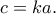 \displaystyle  
c = ka. 
