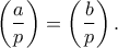 \displaystyle{\left( \frac{a}{p} \right) = \left( \frac{b}{p} \right) .} \displaystyle{\left( \frac{a}{p} \right) = \left( \frac{b}{p} \right) .}