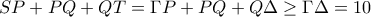 SP+PQ+QT=\Gamma P+PQ+Q\Delta \geq \Gamma \Delta =10