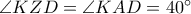 \angle{KZD}=\angle{KAD}=40^{\circ}