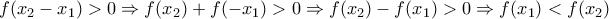 \displaystyle{f(x_2  - x_1 ) > 0 \Rightarrow f(x_2 ) + f( - x_1 ) > 0 \Rightarrow f(x_2 ) - f(x_1 ) > 0 \Rightarrow f(x_1 ) < f(x_2 )}