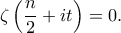\displaystyle  
    \zeta\left( \frac{n}{2} + it \right) = 0. 
    