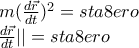 \\\frac{1}{2}m(\frac{d\vec{r}}{dt})^2=sta8ero 
\\||\frac{d\vec{r}}{dt}||=sta8ero
