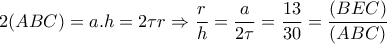 2(ABC)=a.h=2 \tau r\Rightarrow \dfrac{r}{h}= \dfrac{a}{2 \tau }= \dfrac{13}{30}= \dfrac{(BEC)}{(ABC)} 2(ABC)=a.h=2 \tau r\Rightarrow \dfrac{r}{h}= \dfrac{a}{2 \tau }= \dfrac{13}{30}= \dfrac{(BEC)}{(ABC)}