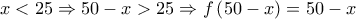 x<25\Rightarrow 50-x>25\Rightarrow f\left(50-x \right)=50-x