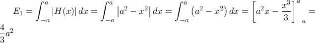 \displaystyle E_{1}=\int_{-a}^{a}\left | H(x) \right |dx=\int_{-a}^{a}\left | a^{2}-x^{2} \right |dx=\int_{-a}^{a}\left (a^{2}-x^{2}  \right )dx=\left [ a^{2}x-\frac{x^{3}}{3} \right ]_{-a}^{a}=\frac{4}{3}a^{2}