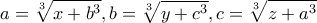\displaystyle a=\sqrt[3]{x+b^{3}}, b=\sqrt[3]{y+c^{3}}, c=\sqrt[3]{z+a^{3}}