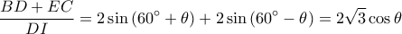 \displaystyle \frac{BD+EC}{DI}=2\sin \left ( 60^\circ+\theta \right )+2\sin \left ( 60^\circ-\theta \right )=2\sqrt{3}\cos \theta