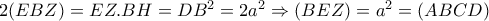 2(EBZ)=EZ.BH=DB^2=2a^2\Rightarrow (BEZ)=a^2=(ABCD)