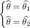 \left\{ \begin{gathered} 
  \widehat {{\theta _{}}} = \widehat {{\theta _1}} \hfill \\ 
  \widehat {{\theta _{}}} = \widehat {{\theta _2}} \hfill \\  
\end{gathered}  \right.