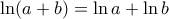 \ln(a + b) = \ln a + \ln b