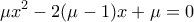 \displaystyle{ \mu  x^2- 2(\mu-1)x +\mu  = 0}