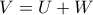 V= U+W