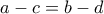  a - c = b - d