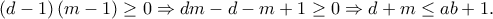 \displaystyle{\left( {d - 1} \right)\left( {m - 1} \right) \ge 0 \Rightarrow dm - d - m + 1 \ge 0 \Rightarrow d + m \le ab + 1.} \displaystyle{\left( {d - 1} \right)\left( {m - 1} \right) \ge 0 \Rightarrow dm - d - m + 1 \ge 0 \Rightarrow d + m \le ab + 1.}