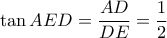 \tan AED = \dfrac {AD}{DE}= \dfrac {1}{2}