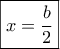\boxed{x=\frac{b}{2}}