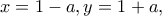 \displaystyle{x=1-a,y=1+a,}