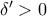 \delta{'} > 0