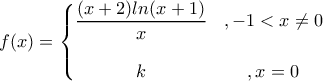 f(x)=\left\{\begin{matrix} 
\dfrac{(x+2)ln(x+1)}{x} &  , -1<x\neq0 \\ 
\\  
 k& ,x=0 
\end{matrix}\right.