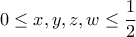 \displaystyle{0\le x , y , z ,w \le \frac{1}{2}} \displaystyle{0\le x , y , z ,w \le \frac{1}{2}}