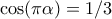 \cos( \pi \alpha) = 1/3