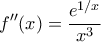 \displaystyle{f''(x)=\frac{e^{1/x}}{x^3}} \displaystyle{f''(x)=\frac{e^{1/x}}{x^3}}