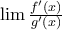 \lim \frac{f{'}(x)}{g{'}(x)}