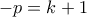 -p=k+1
