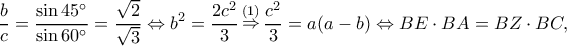 \displaystyle \frac{b}{c} = \frac{{\sin 45^\circ }}{{\sin 60^\circ }} = \frac{{\sqrt 2 }}{{\sqrt 3 }} \Leftrightarrow {b^2} = \frac{{2{c^2}}}{3}\mathop  \Rightarrow \limits^{(1)} \frac{{{c^2}}}{3} = a(a - b) \Leftrightarrow BE \cdot BA = BZ \cdot BC,