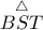 \overset{\triangle}{BST}