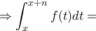 \displaystyle{\Rightarrow\int _x^{x+n}f(t)dt}=