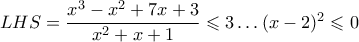 LHS=\dfrac{x^3-x^2+7x+3}{x^2+x+1} \leqslant 3 \Leftirightarrow \ldots (x-2)^2 \leqslant 0