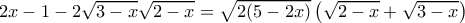 2x - 1 - 2 \sqrt{3 -x} \sqrt{2 - x}= \sqrt{2(5 - 2x)}  \left( \sqrt{2-x}  +  \sqrt{3 - x} \right ) 