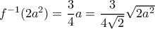 f^{-1}(2a^2)=\dfrac {3}{4} a= \dfrac {3}{4\sqrt 2}\sqrt {2a^2} 