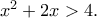 x^2+2x>4.