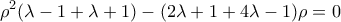 \displaystyle{ 
\rho ^2 (\lambda  - 1 + \lambda  + 1) - (2\lambda  + 1 + 4\lambda  - 1)\rho  = 0 
}