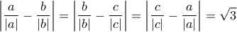 \displaystyle{\left|\frac {a}{|a|}- \frac {b}{|b|}\right|=\left|\frac {b}{|b|}-\frac {c}{|c|}\right|=\left|\frac {c}{|c|}-\frac {a}{|a|}\right|=\sqrt{3}}