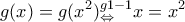 \displaystyle{ g(x)=g(x^2) \mathtop \limits{_{\Leftrightarrow}^{g 1-1}} x=x^2}