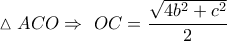 \displaystyle{\vartriangle ACO \Rightarrow {\text{ }}OC = \frac{{\sqrt {4{b^2} + {c^2}} }}{2}} \displaystyle{\vartriangle ACO \Rightarrow {\text{ }}OC = \frac{{\sqrt {4{b^2} + {c^2}} }}{2}}
