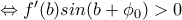 \Leftrightarrow f'(b)sin(b+\phi_0)>0