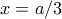 x=a/3